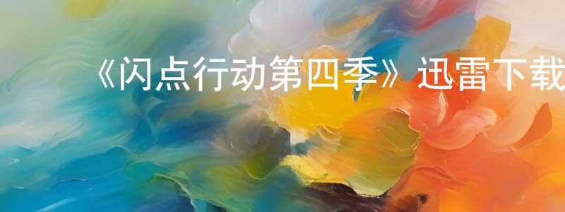 ﻿曾惠珊发布﻿《闪点行动第四季》迅雷下载/在线观看-犯罪历史-美剧天堂